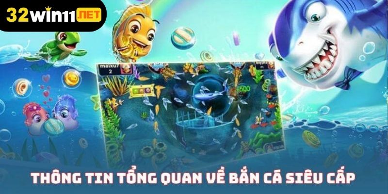 Thông tin tổng quan về bắn cá siêu cấp