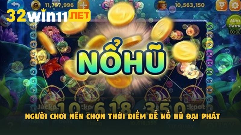 Người chơi nên chọn thời điểm để nổ hũ Đại Phát